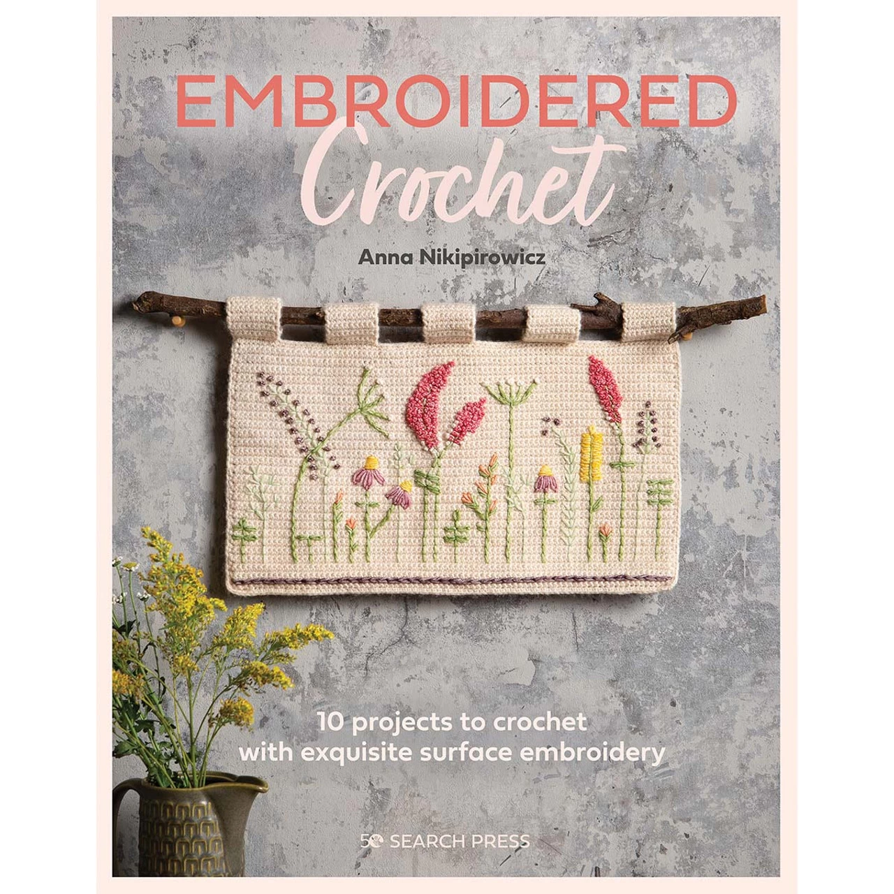 Penguin Random House Embroidered Crochet: 10 Projects To Crochet With Exquisite Surface Embroidery Crochet Book